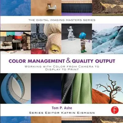 Color Management & Quality Output: Lucrul cu culoarea de la cameră la ecran și la imprimare: (The Digital Imaging Masters Series) - Color Management & Quality Output: Working with Color from Camera to Display to Print: (The Digital Imaging Masters Series)