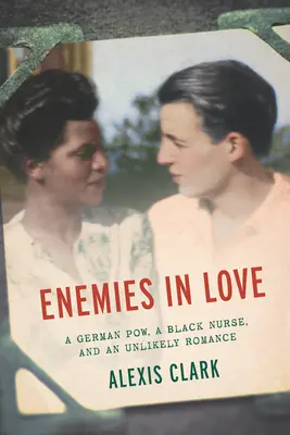 Inamici îndrăgostiți: Un prizonier de război german, o asistentă medicală de culoare și o poveste de dragoste improbabilă - Enemies in Love: A German POW, a Black Nurse, and an Unlikely Romance