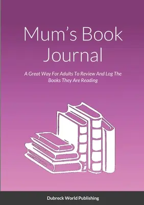 Jurnalul de carte al mamei: A Great Way For Adults To Review And Log The Books They Are Reading - Mum's Book Journal: A Great Way For Adults To Review And Log The Books They Are Reading
