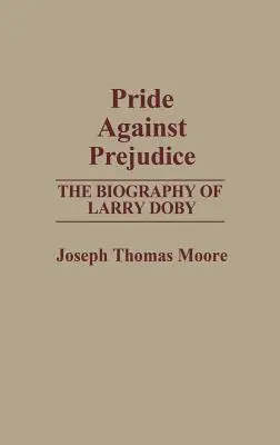 Mândrie împotriva prejudecăților: Biografia lui Larry Doby - Pride Against Prejudice: The Biography of Larry Doby