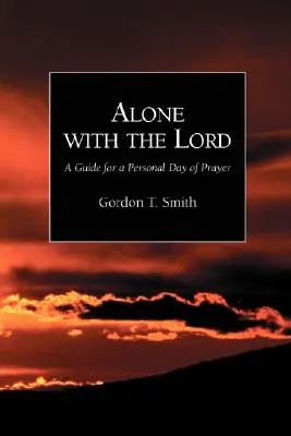 Singur cu Domnul: Un ghid pentru o zi personală de rugăciune - Alone with the Lord: A Guide to a Personal Day of Prayer