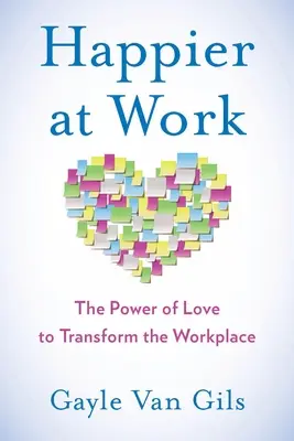 Mai fericiți la serviciu: The Power of Love to Transform the Workplace (Puterea dragostei de a transforma locul de muncă) - Happier at Work: The Power of Love to Transform the Workplace