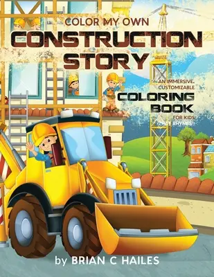 Colorează-mi propria poveste despre construcții: O carte de colorat imersivă și personalizabilă pentru copii (That Rhymes!) - Color My Own Construction Story: An Immersive, Customizable Coloring Book for Kids (That Rhymes!)