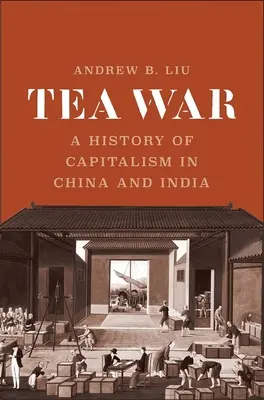 Războiul ceaiului: O istorie a capitalismului în China și India - Tea War: A History of Capitalism in China and India