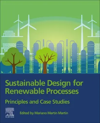 Sustainable Design for Renewable Processes: Principii și studii de caz - Sustainable Design for Renewable Processes: Principles and Case Studies
