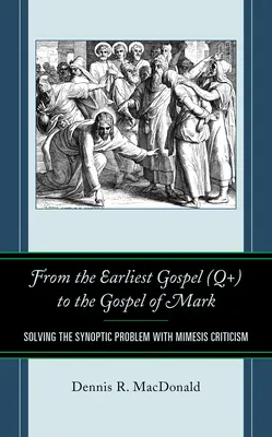 De la cea mai timpurie Evanghelie (Q+) la Evanghelia după Marcu: Rezolvarea problemei sinoptice cu ajutorul criticii Mimesis - From the Earliest Gospel (Q+) to the Gospel of Mark: Solving the Synoptic Problem with Mimesis Criticism