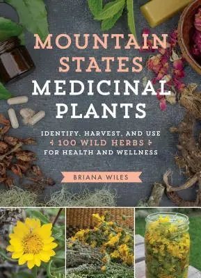 Mountain States Medicinal Plants: Identificarea, recoltarea și utilizarea a 100 de ierburi sălbatice pentru sănătate și bunăstare - Mountain States Medicinal Plants: Identify, Harvest, and Use 100 Wild Herbs for Health and Wellness
