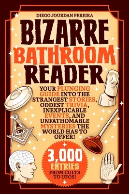 Cititorul de băi bizare: Ghidul tău de scufundare în cele mai ciudate povești, cele mai ciudate curiozități, evenimente inexplicabile și mistere de nepătruns din lume - Bizarre Bathroom Reader: Your Plunging Guide Into the Strangest Stories, Oddest Trivia, Inexplicable Events, and Unfathomable Mysteries the Wor