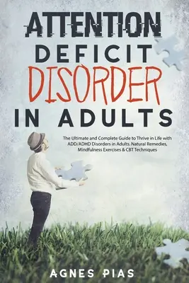 Tulburarea de deficit de atenție la adulți: Ghidul final și complet pentru a prospera în viață cu ADD/ADHD Tulburări de deficit de atenție la adulți. Remedii naturale, Mindfulne - Attention Deficit Disorder in Adults: The Ultimate and Complete Guide to Thrive in Life with ADD/ADHD Disorders in Adults. Natural Remedies, Mindfulne