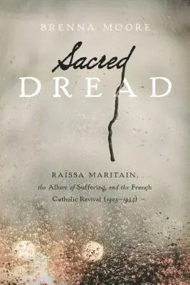 Temerea sacră: Rassa Maritain, alura suferinței și renașterea catolică franceză (1905-1944) - Sacred Dread: Rassa Maritain, the Allure of Suffering, and the French Catholic Revival (1905-1944)