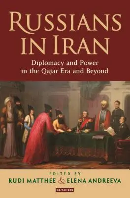 Rușii în Iran: Diplomație și putere în epoca Qajar și dincolo de aceasta - Russians in Iran: Diplomacy and Power in the Qajar Era and Beyond