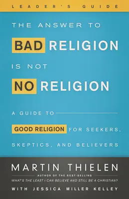 The Answer to Bad Religion Is Not No Religion - Ghidul liderului - The Answer to Bad Religion Is Not No Religion-Leader's Guide
