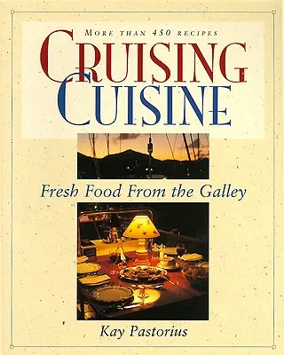 Bucătărie de croazieră: Fresh Food from the Galley (Mâncare proaspătă din bucătărie) - Cruising Cuisine: Fresh Food from the Galley