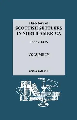 Directory of Scottish Settlers in North America, 1625-1825. Volumul IV - Directory of Scottish Settlers in North America, 1625-1825. Volume IV