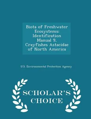 Biota ecosistemelor de apă dulce: Identification Manual 9, Crayfishes Astacidae of North America - Scholar's Choice Edition - Biota of Freshwater Ecosystems: Identification Manual 9, Crayfishes Astacidae of North America - Scholar's Choice Edition
