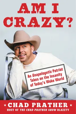 Am I Crazy?: An Unapologetic Patriot Takes on the Insanity of Today's Woke World