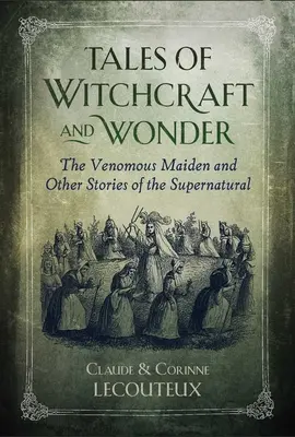 Povești de vrăjitorie și minune: Fecioara veninoasă și alte povești ale supranaturalului: The Venomous Maiden and Other Stories of the Supernatural - Tales of Witchcraft and Wonder: The Venomous Maiden and Other Stories of the Supernatural
