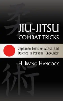Trucuri de luptă Jiu-Jitsu: Trucuri japoneze de atac și apărare în întâlnirea personală - Jiu-Jitsu Combat Tricks: Japanese Feats of Attack and Defence in Personal Encounter