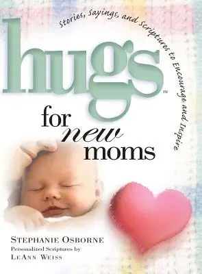 Îmbrățișări pentru proaspetele mame: Povești, proverbe și scripturi care să încurajeze și să inspire - Hugs for New Moms: Stories, Sayings, and Scriptures to Encourage and Inspire