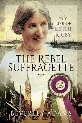 Sufrageta rebelă: Viața lui Edith Rigby - The Rebel Suffragette: The Life of Edith Rigby