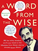 Word From the Wise - Toată înțelepciunea spirituală de care veți avea nevoie într-o viață de la cei care au trecut deja prin asta - Word From the Wise - All the witty wisdom you'll ever need in one lifetime from those who've already been there