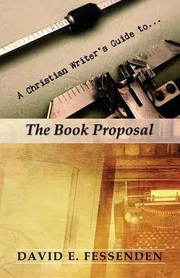 Ghidul unui scriitor creștin pentru propunerea de carte - A Christian Writer's Guide to the Book Proposal