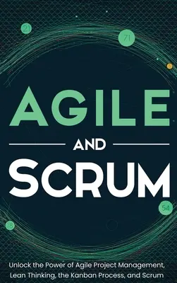 Agile și Scrum: Eliberați puterea managementului proiectelor Agile, a gândirii Lean, a procesului Kanban și a Scrum - Agile and Scrum: Unlock the Power of Agile Project Management, Lean Thinking, the Kanban Process, and Scrum
