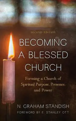 A deveni o biserică binecuvântată: Formarea unei biserici cu scop spiritual, prezență și putere, ediția a doua - Becoming a Blessed Church: Forming a Church of Spiritual Purpose, Presence, and Power, Second Edition
