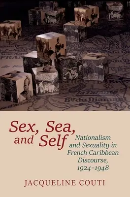 Sex, Sea, and Self: Nationalism and Sexuality in French Caribbean Discourse, 1924-1948
