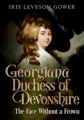 Georgiana Ducesa de Devonshire: The Face Without a Frown - Georgiana Duchess of Devonshire: The Face Without a Frown