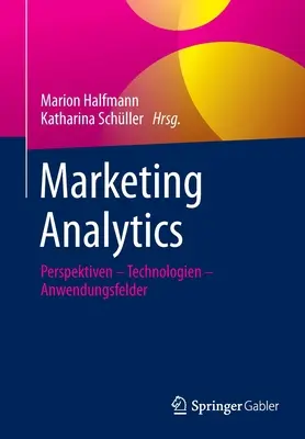 Marketing Analytics: Perspektiven - Technologien - Anwendungsfelder