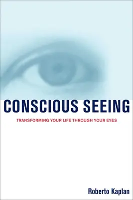 Conscious Seeing: Transformarea vieții tale prin ochii tăi - Conscious Seeing: Transforming Your Life Through Your Eyes