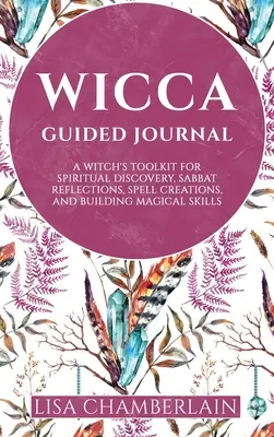 Jurnal ghidat Wicca: Trusa de instrumente a unei vrăjitoare pentru descoperire spirituală, reflecții de sabat, creații de vrăji și dezvoltarea abilităților magice - Wicca Guided Journal: A Witch's Toolkit for Spiritual Discovery, Sabbat Reflections, Spell Creations, and Building Magical Skills
