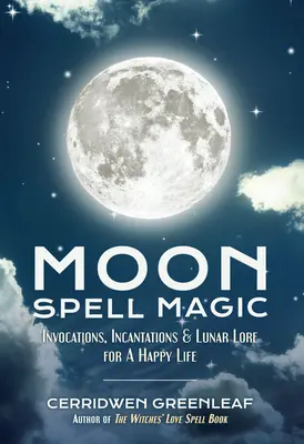 Magia Vrăjilor Lunii: Invocații, Incantații & Lore Lunar pentru o viață fericită (Spell Book, Beginners Witch, Moon Spells, Wicca, Witchcraft, - Moon Spell Magic: Invocations, Incantations & Lunar Lore for a Happy Life (Spell Book, Beginners Witch, Moon Spells, Wicca, Witchcraft,
