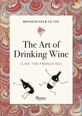 Monseigneur Le Vin: Arta de a bea vin (așa cum fac francezii) - Monseigneur Le Vin: The Art of Drinking Wine (Like the French Do)