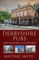 Pub-urile din Derbyshire - O istorie și o diversitate de mărimea unei halbe - Derbyshire Pubs - A Pint Sized History and Miscellany