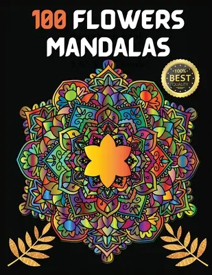 100 Mandale cu flori: Varietate de modele de flori pentru reducerea stresului, relaxare, meditație și distracție - 100 Flowers Mandalas: Variety Of Flower Designs Stress Relief, Relaxation, Meditation and Fun