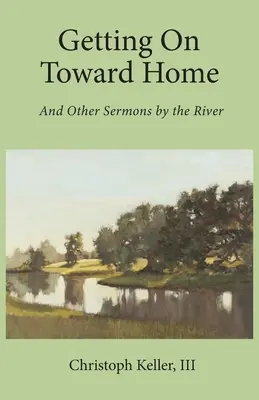Mergem mai departe spre casă: And Other Sermons by the River (Și alte predici lângă râu) - Getting on Toward Home: And Other Sermons by the River