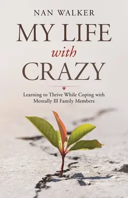 Viața mea cu nebunii: Învățând să prosper în timp ce mă descurc cu membrii familiei bolnavi mintal - My Life with Crazy: Learning to Thrive While Coping with Mentally Ill Family Members