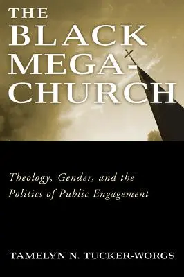 Mega-biserica neagră: Teologie, gen și politica angajamentului public - The Black Megachurch: Theology, Gender, and the Politics of Public Engagement