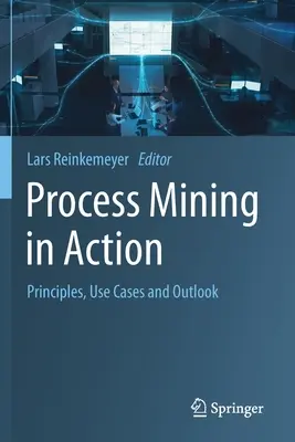 Process Mining în acțiune: Principii, cazuri de utilizare și perspective - Process Mining in Action: Principles, Use Cases and Outlook