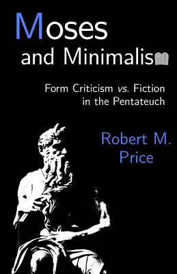 Moise și minimalismul: Critica formei vs. ficțiune în Pentateuh - Moses and Minimalism: Form Criticism vs. Fiction in the Pentateuch