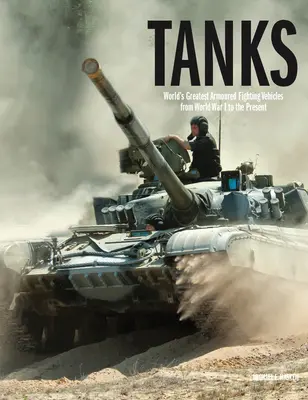 Tancuri: Cele mai mari vehicule blindate de luptă din lume de la Primul Război Mondial până în prezent - Tanks: World's Greatest Armoured Fighting Vehicles from World War I to the Present