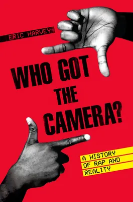 Who Got the Camera? O istorie a rap-ului și a realității - Who Got the Camera?: A History of Rap and Reality