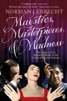 Maestros, capodopere și nebunie - Viața secretă și moartea rușinoasă a industriei discografice clasice - Maestros, Masterpieces and Madness - The Secret Life and Shameful Death of the Classical Record Industry