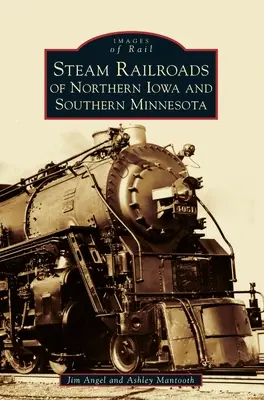 Căile ferate cu aburi din Iowa de Nord și Minnesota de Sud - Steam Railroads of Northern Iowa and Southern Minnesota