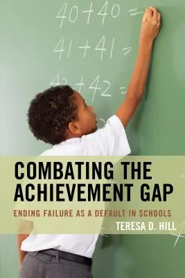 Combating the Achievement Gap: Ending Failure as a Default in Schools (Combaterea decalajului de performanță: Eliminarea eșecului în școli) - Combating the Achievement Gap: Ending Failure as a Default in Schools