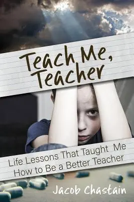 Învață-mă, profesore: Lecții de viață care m-au învățat cum să fiu un profesor mai bun - Teach Me, Teacher: Life Lessons That Taught Me How to Be a Better Teacher