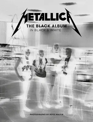 Metallica: The Black Album în alb și negru: Fotografii de Ross Halfin - Metallica: The Black Album in Black & White: Photographs by Ross Halfin