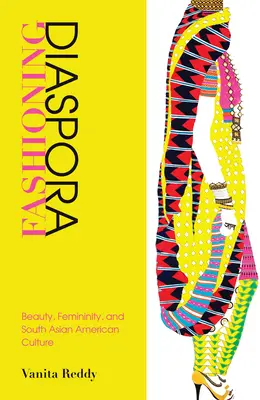 Fashioning Diaspora: Frumusețe, feminitate și cultura sud-asiatică americană - Fashioning Diaspora: Beauty, Femininity, and South Asian American Culture
